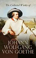 E-Book (epub) The Collected Works of Johann Wolfgang von Goethe von Johann Wolfgang von Goethe