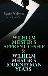 eBook (epub) Wilhelm Meister's Apprenticeship &amp; Wilhelm Meister's Journeyman Years de Johann Wolfgang von Goethe