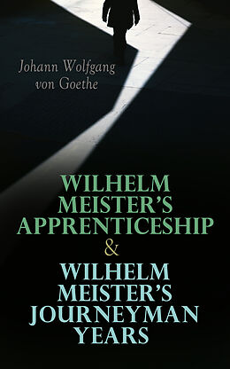 E-Book (epub) Wilhelm Meister's Apprenticeship &amp; Wilhelm Meister's Journeyman Years von Johann Wolfgang von Goethe