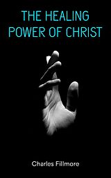 E-Book (epub) The Healing Power of Christ von Charles Fillmore