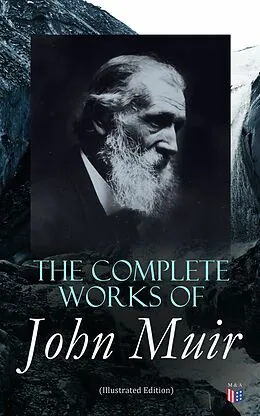 E-Book (epub) The Complete Works of John Muir (Illustrated Edition) von John Muir