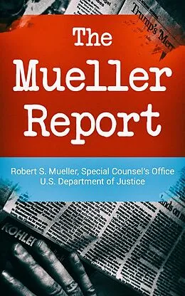 E-Book (epub) The Mueller Report: Report on the Investigation into Russian Interference in the 2016 Presidential Election von Robert S. Mueller, Special Counsel's Office U.S. Department of Justice