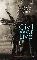 E-Book (epub) Civil War Live (Illustrated Edition) von Charles Carleton Coffin