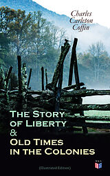 eBook (epub) The Story of Liberty &amp; Old Times in the Colonies (Illustrated Edition) de Charles Carleton Coffin