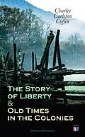 E-Book (epub) The Story of Liberty & Old Times in the Colonies (Illustrated Edition) von Charles Carleton Coffin