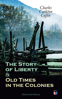 eBook (epub) The Story of Liberty &amp; Old Times in the Colonies (Illustrated Edition) de Charles Carleton Coffin