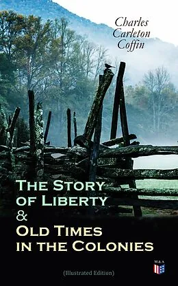 E-Book (epub) The Story of Liberty & Old Times in the Colonies (Illustrated Edition) von Charles Carleton Coffin