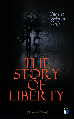 E-Book (epub) The Story of Liberty (Illustrated Edition) von Charles Carleton Coffin
