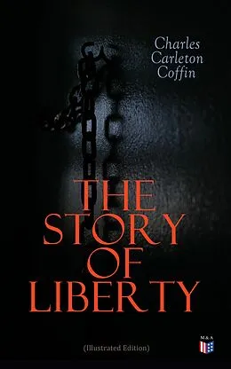 E-Book (epub) The Story of Liberty (Illustrated Edition) von Charles Carleton Coffin