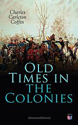 eBook (epub) Old Times in the Colonies (Illustrated Edition) de Charles Carleton Coffin