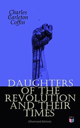 eBook (epub) Daughters of the Revolution and Their Times (Illustrated Edition) de Charles Carleton Coffin