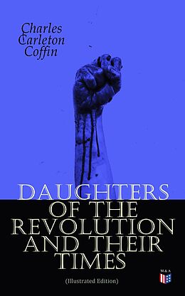 eBook (epub) Daughters of the Revolution and Their Times (Illustrated Edition) de Charles Carleton Coffin