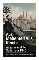  Aus Mehemed Alis Reich: Ägypten und der Sudan um 1840 von Hermann von Pückler-Muskau