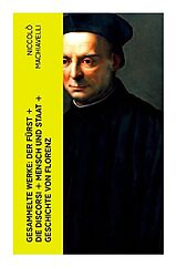 Kartonierter Einband Gesammelte Werke: Der Fürst + Die Discorsi + Mensch und Staat + Geschichte von Florenz von Niccolò Machiavelli