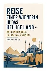  Reise einer Wienerin in das Heilige Land - Konstantinopel, Palästina, Ägypten von Ida Pfeiffer
