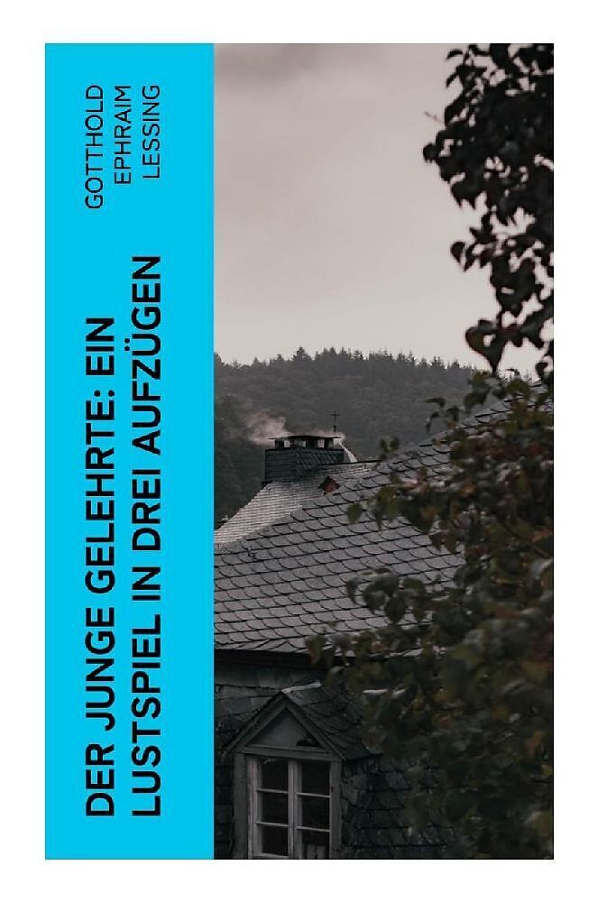 Der junge Gelehrte: Ein Lustspiel in drei Aufzügen