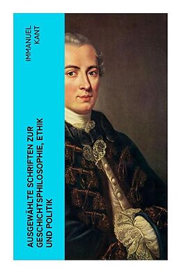 Kartonierter Einband Ausgewählte Schriften zur Geschichtsphilosophie, Ethik und Politik von Immanuel Kant