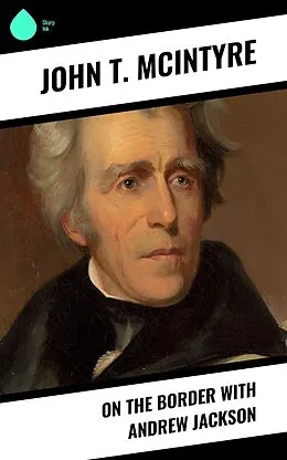 E-Book (epub) On the Border with Andrew Jackson von John T. Mcintyre