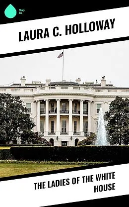 E-Book (epub) The Ladies of the White House von Laura C. Holloway