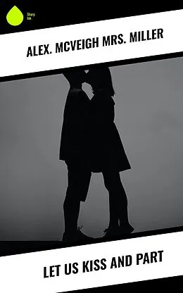 E-Book (epub) Let Us Kiss and Part von Alex. McVeigh Miller