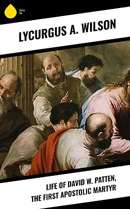 E-Book (epub) Life of David W. Patten, the First Apostolic Martyr von Lycurgus A. Wilson