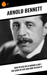 E-Book (epub) How to Live on 24 Hours a Day + The Game of Life and How to Play It von Arnold Bennett