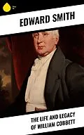 E-Book (epub) The Life and Legacy of William Cobbett von Edward Smith