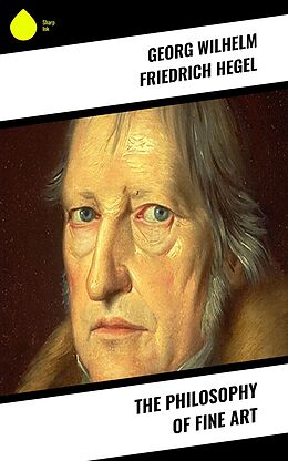 eBook (epub) The Philosophy of Fine Art de Georg Wilhelm Friedrich Hegel