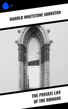 E-Book (epub) The Private Life of the Romans von Harold Whetstone Johnston