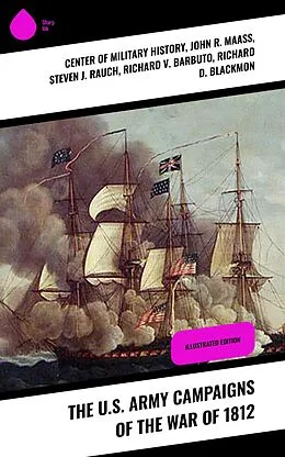 E-Book (epub) The U.S. Army Campaigns of the War of 1812 von Center Of Military History, John R. Maass, Steven J. Rauch