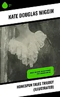 E-Book (epub) Homespun Tales Trilogy (Illustrated) von Kate Douglas Wiggin