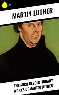 E-Book (epub) The Most Revolutionary Works of Martin Luther von Martin Luther
