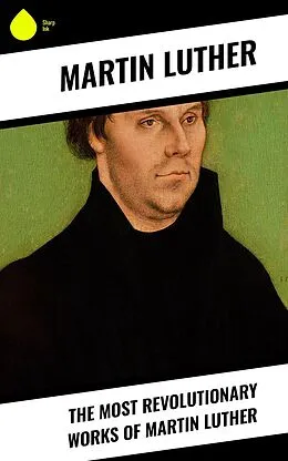 E-Book (epub) The Most Revolutionary Works of Martin Luther von Martin Luther