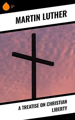 E-Book (epub) A Treatise on Christian Liberty von Martin Luther