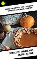 E-Book (epub) The Greatest Thanksgiving Tales of All Time von Harriet Beecher Stowe, O. Henry, Edward Everett Hale