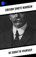 ePUB Be Good To Yourself von Orison Swett Marden