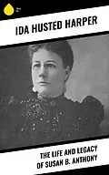 E-Book (epub) The Life and Legacy of Susan B. Anthony von Ida Husted Harper