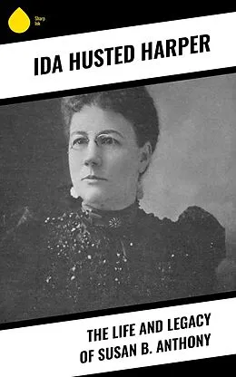 E-Book (epub) The Life and Legacy of Susan B. Anthony von Ida Husted Harper