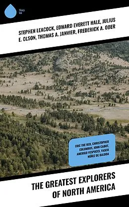 E-Book (epub) The Greatest Explorers of North America von Stephen Leacock, Edward Everett Hale, Julius E. Olson