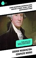 E-Book (epub) George Washington: Complete Works von George Washington, Washington Irving, Moncure D. Conway