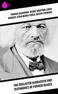 E-Book (epub) The Collected Narratives and Testimonies Of Former Slaves von Thomas Clarkson, Nat Turner, Henry Bibb