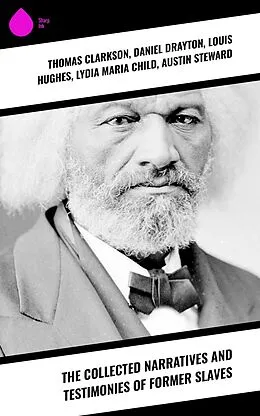 E-Book (epub) The Collected Narratives and Testimonies Of Former Slaves von Thomas Clarkson, Nat Turner, Henry Bibb