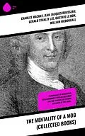 E-Book (epub) The Mentality of a Mob (Collected Books) von Charles Mackay, Jean-Jacques Rousseau, Gerald Stanley Lee