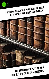 eBook (epub) The Mayflower Voyage and the Future of the Passengers de William Bradford, Azel Ames, Bureau of Military and Civic Achievement