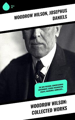 eBook (epub) Woodrow Wilson: Collected Works de Woodrow Wilson, Josephus Daniels