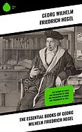 E-Book (epub) The Essential Books of Georg Wilhelm Friedrich Hegel von Georg Wilhelm Friedrich Hegel