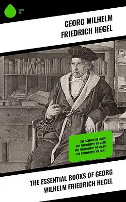 E-Book (epub) The Essential Books of Georg Wilhelm Friedrich Hegel von Georg Wilhelm Friedrich Hegel
