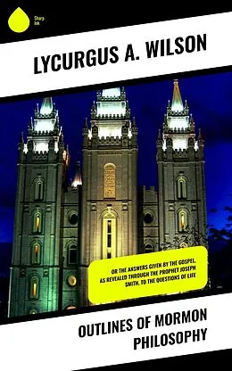 E-Book (epub) Outlines of Mormon Philosophy von Lycurgus A. Wilson