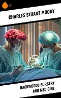 E-Book (epub) Backwoods Surgery and Medicine von Charles Stuart Moody