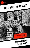 E-Book (epub) A Searchlight on Germany von William T. Hornaday